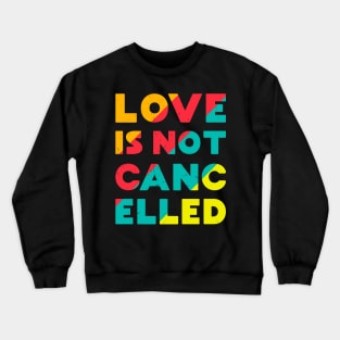 Love is Not Cancelled Crewneck Sweatshirt